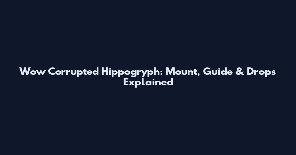 Wow Corrupted Hippogryph: Mount, Guide & Drops Explained