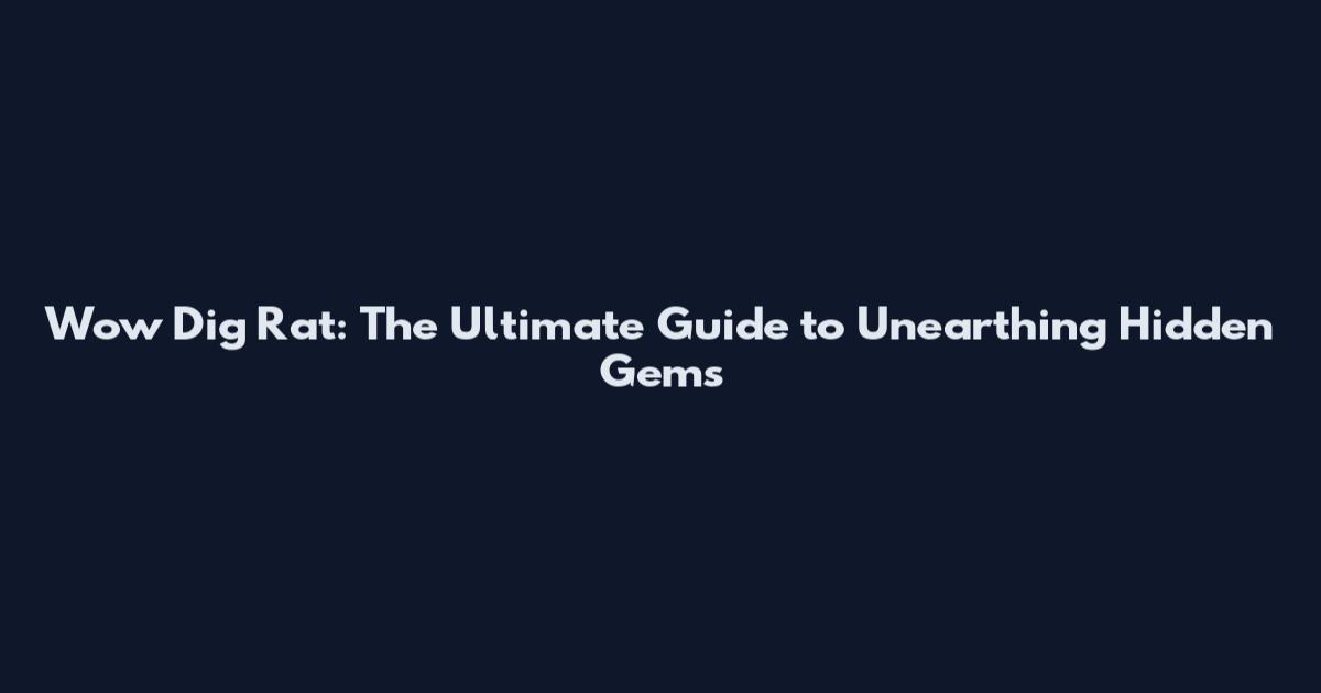 Wow Dig Rat: The Ultimate Guide to Unearthing Hidden Gems