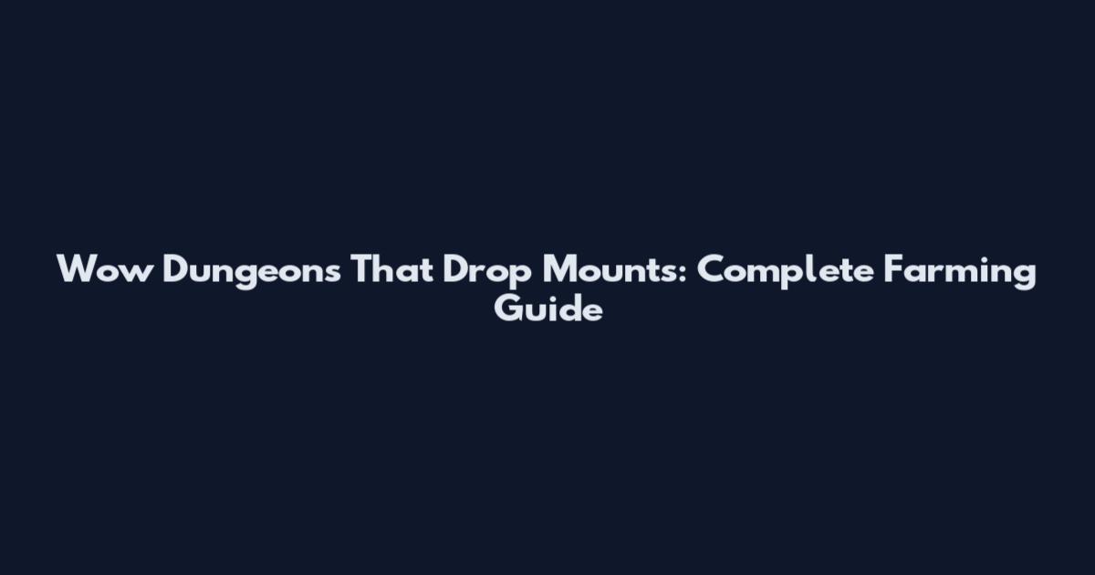 Wow Dungeons That Drop Mounts: Complete Farming Guide