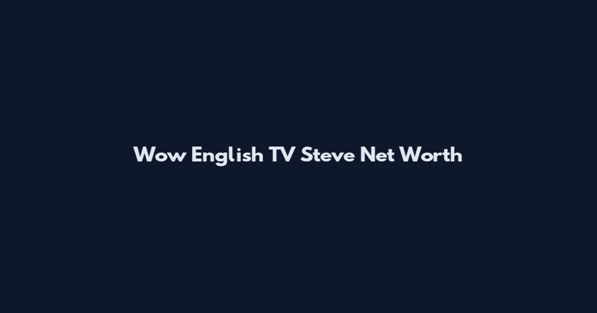 Wow English TV Steve Net Worth