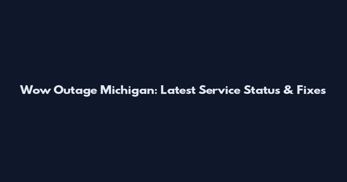 Wow Outage Michigan: Latest Service Status & Fixes