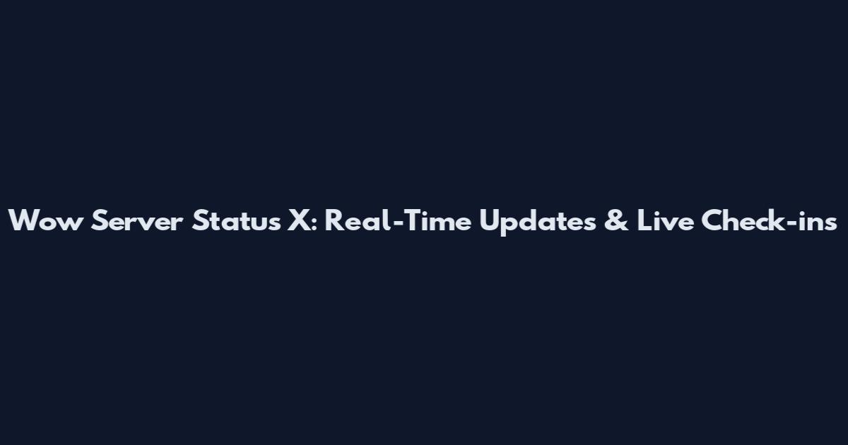 Wow Server Status X: Real-Time Updates & Live Check-ins