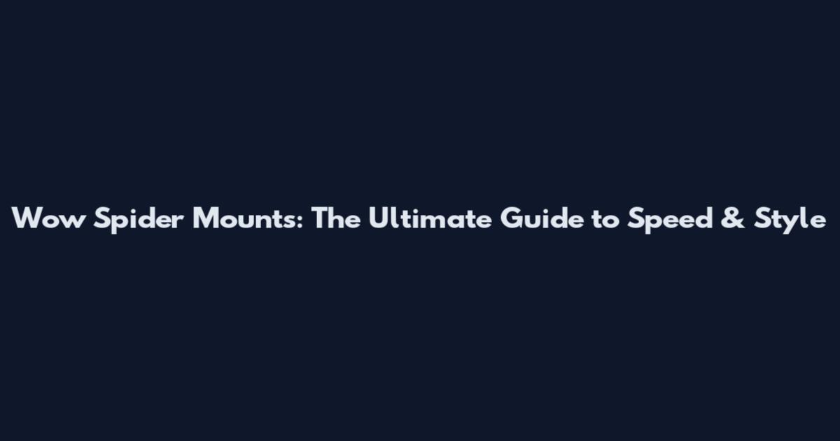 Wow Spider Mounts: The Ultimate Guide to Speed & Style