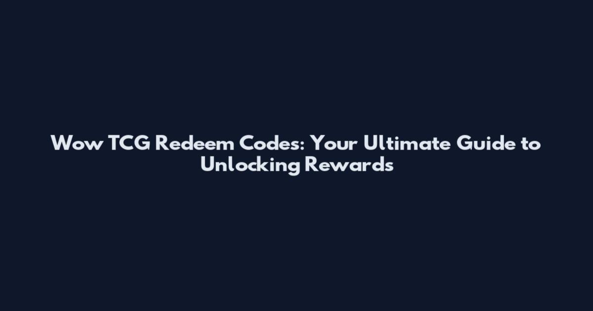 Wow TCG Redeem Codes: Your Ultimate Guide to Unlocking Rewards