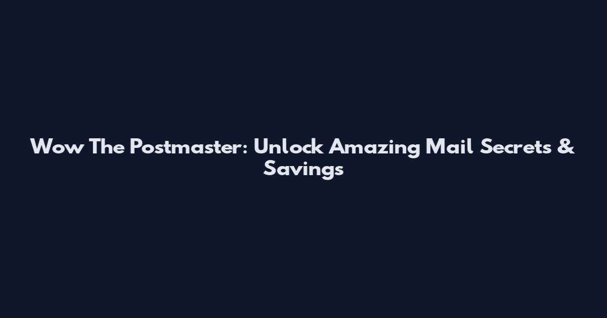 Wow The Postmaster: Unlock Amazing Mail Secrets & Savings