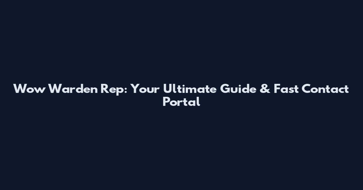 Wow Warden Rep: Your Ultimate Guide & Fast Contact Portal