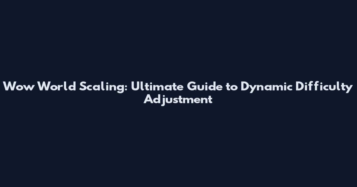 Wow World Scaling: Ultimate Guide to Dynamic Difficulty Adjustment