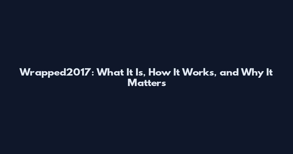 Wrapped2017: What It Is, How It Works, and Why It Matters