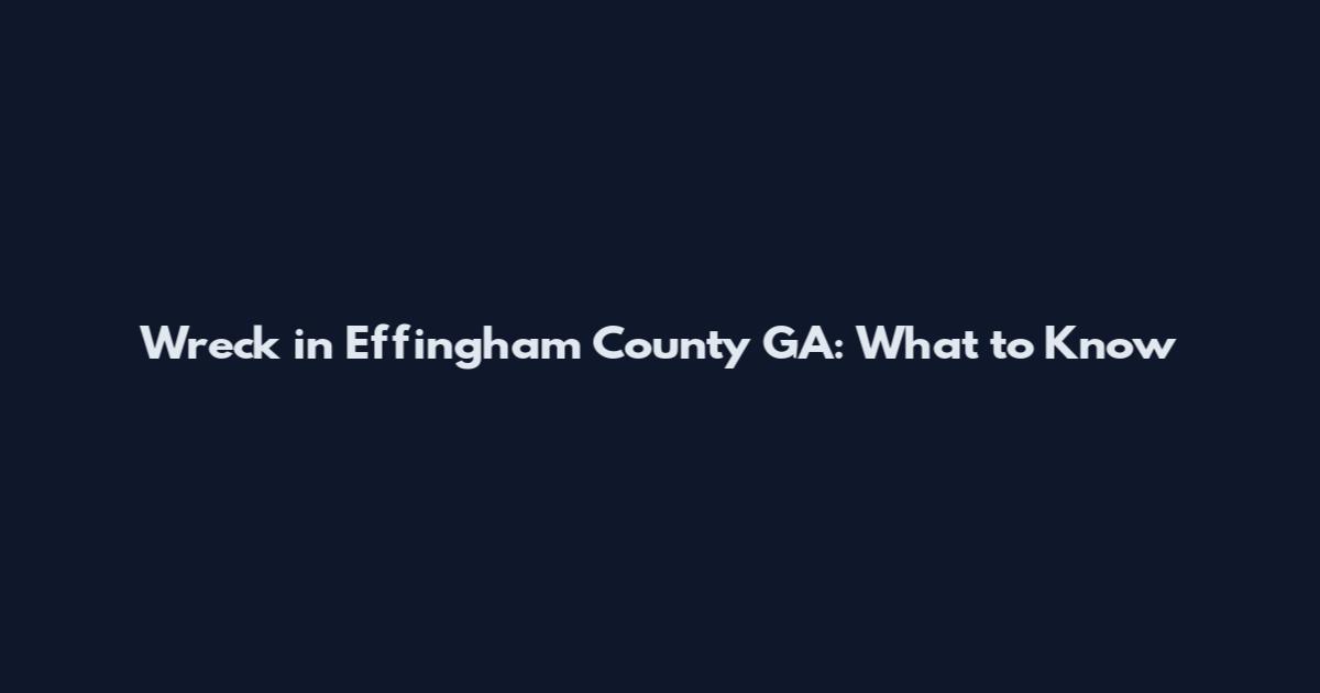 Wreck in Effingham County GA: What to Know