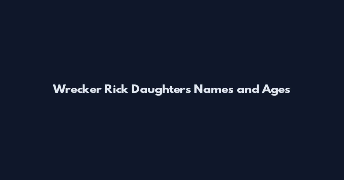 Wrecker Rick Daughters Names and Ages