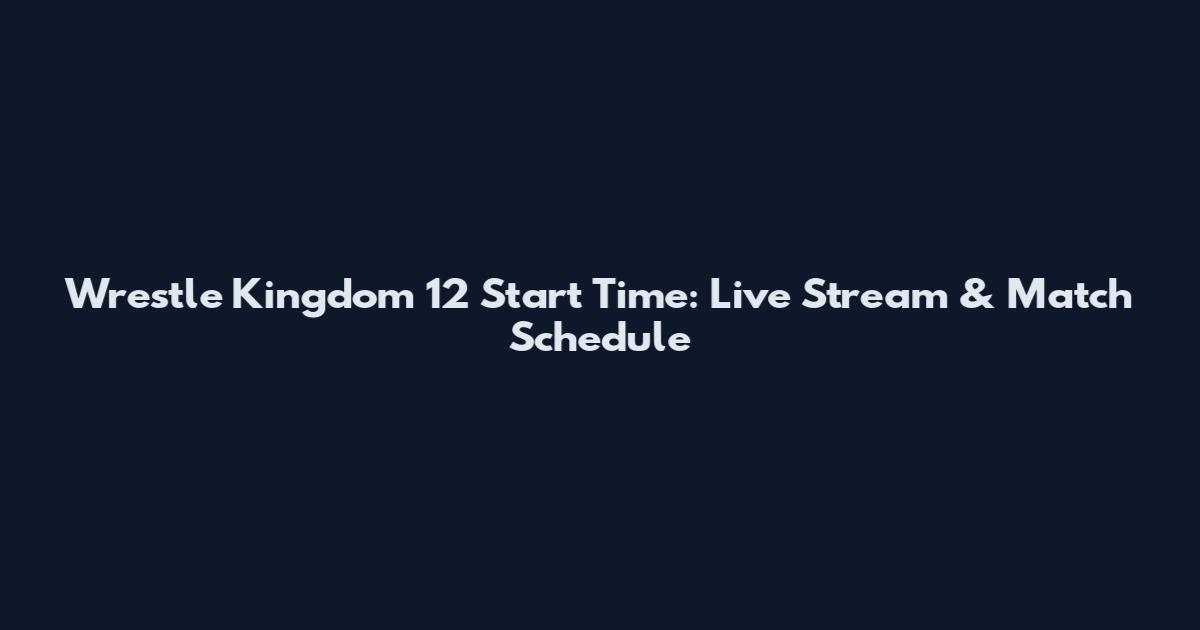 Wrestle Kingdom 12 Start Time: Live Stream & Match Schedule