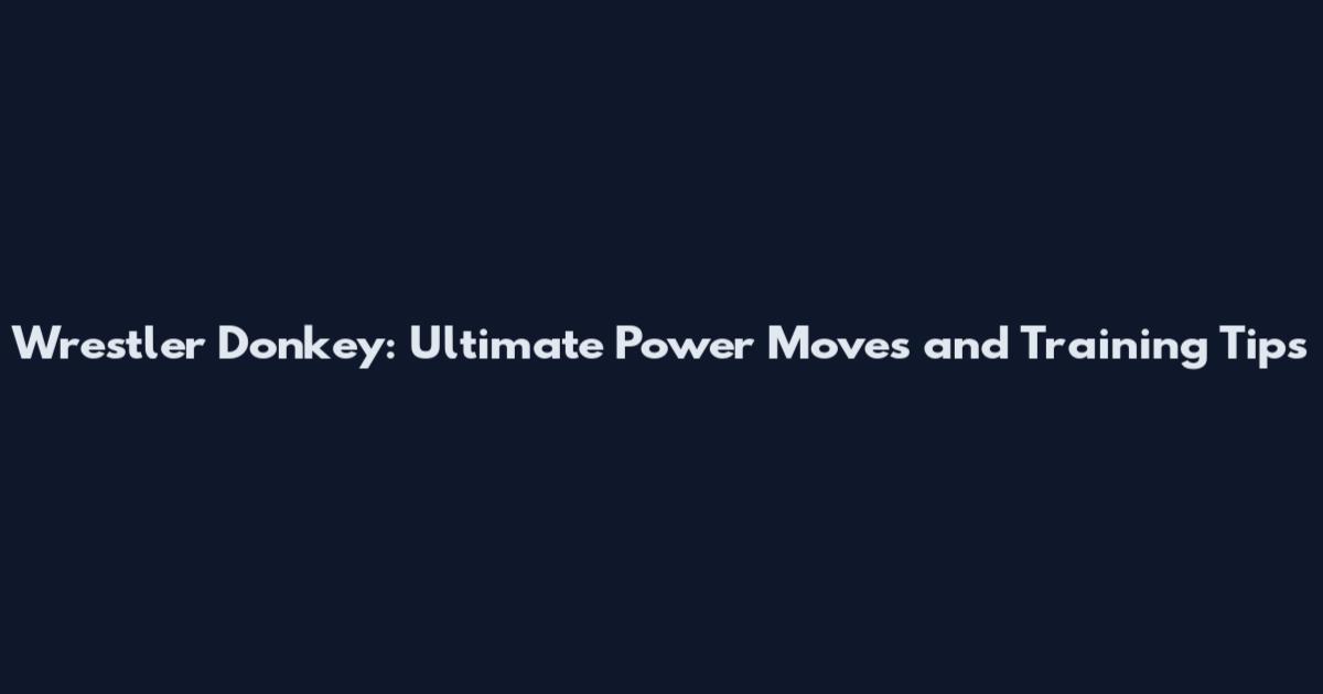 Wrestler Donkey: Ultimate Power Moves and Training Tips