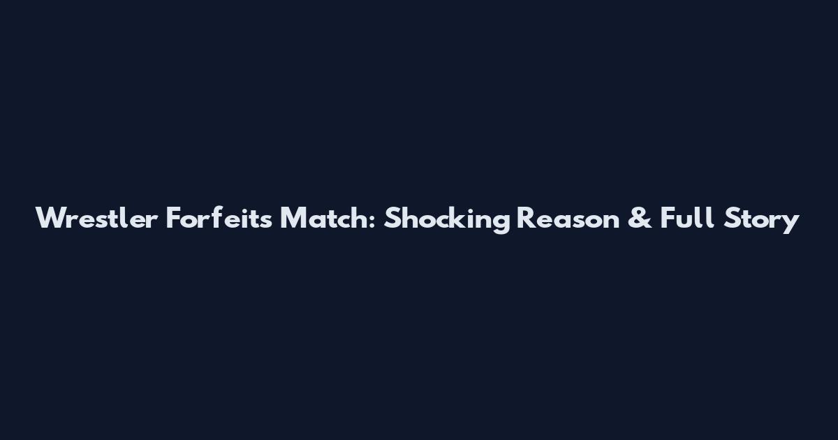 Wrestler Forfeits Match: Shocking Reason & Full Story