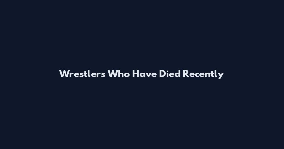 Wrestlers Who Have Died Recently