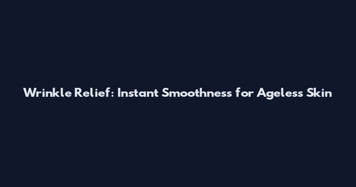 Wrinkle Relief: Instant Smoothness for Ageless Skin