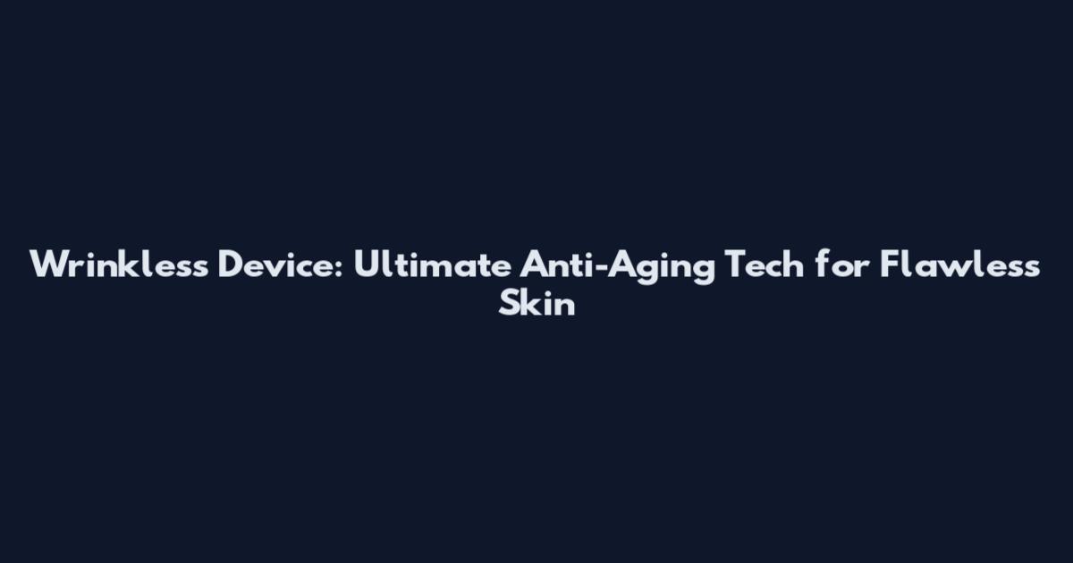 Wrinkless Device: Ultimate Anti-Aging Tech for Flawless Skin