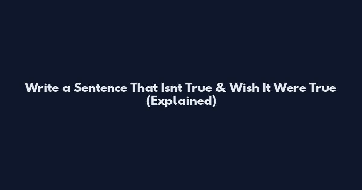 Write a Sentence That Isn't True & Wish It Were True (Explained)