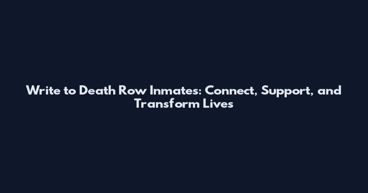 Write to Death Row Inmates: Connect, Support, and Transform Lives
