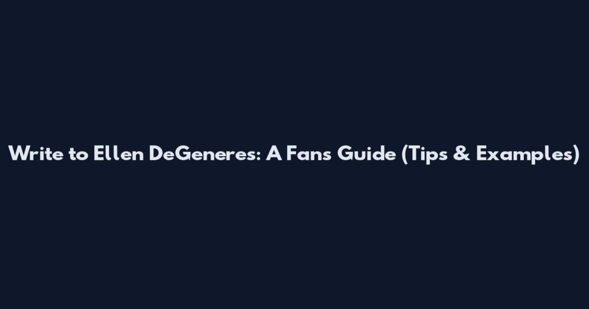 Write to Ellen DeGeneres: A Fan's Guide (Tips & Examples)
