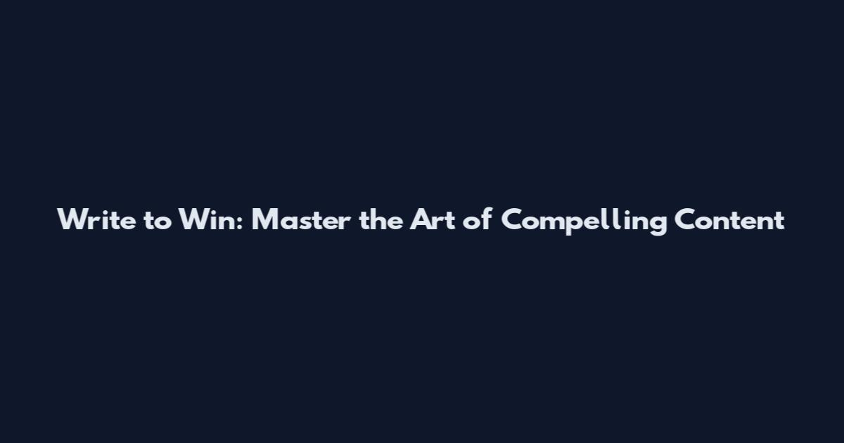 Write to Win: Master the Art of Compelling Content