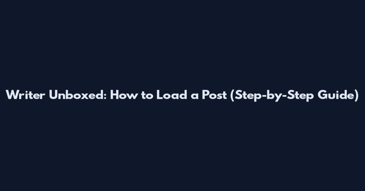 Writer Unboxed: How to Load a Post (Step-by-Step Guide)