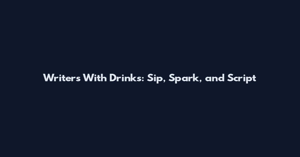 Writers With Drinks: Sip, Spark, and Script