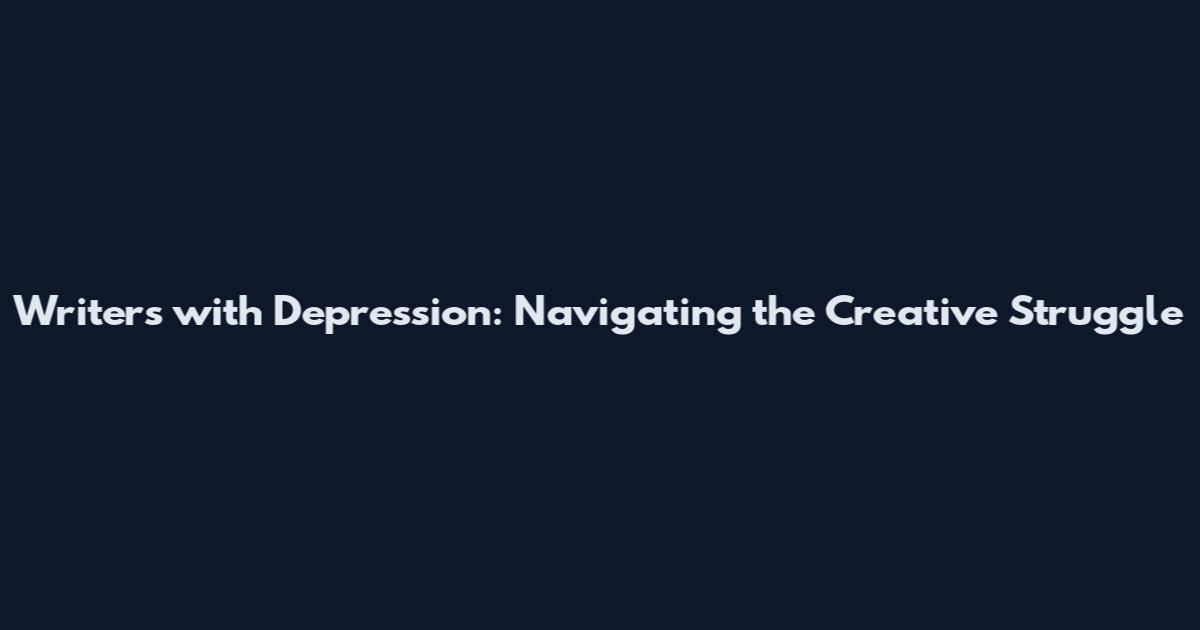 Writers with Depression: Navigating the Creative Struggle