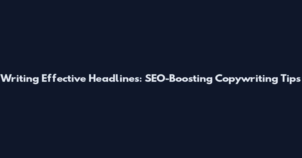 Writing Effective Headlines: SEO-Boosting Copywriting Tips