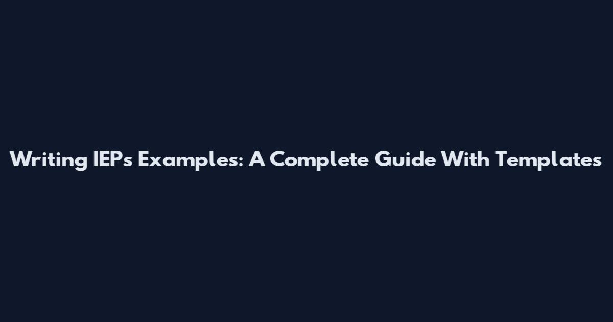 Writing IEPs Examples: A Complete Guide With Templates