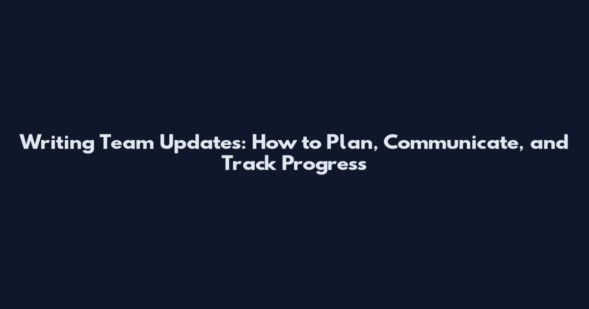 Writing Team Updates: How to Plan, Communicate, and Track Progress