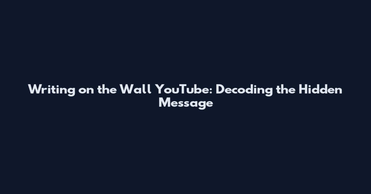 Writing on the Wall YouTube: Decoding the Hidden Message