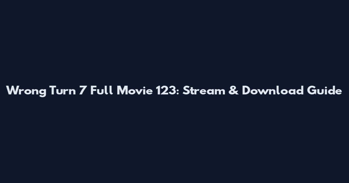 Wrong Turn 7 Full Movie 123: Stream & Download Guide
