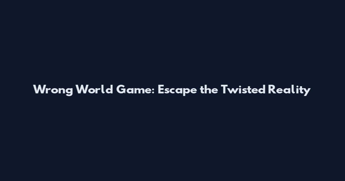 Wrong World Game: Escape the Twisted Reality
