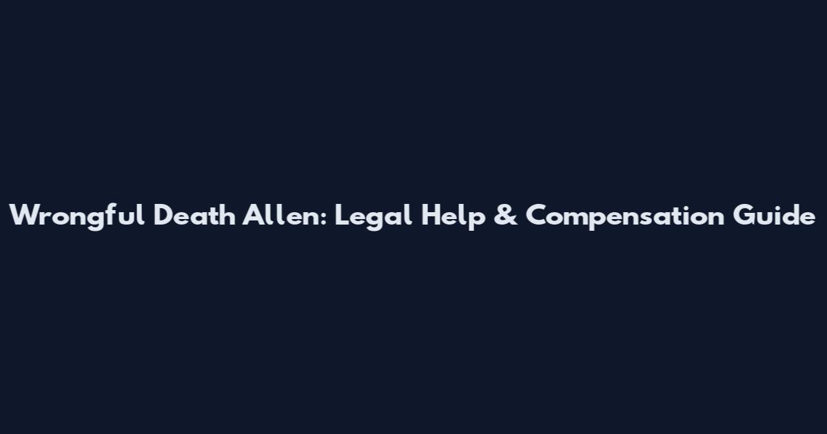 Wrongful Death Allen: Legal Help & Compensation Guide