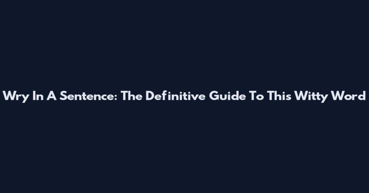 Wry In A Sentence: The Definitive Guide To This Witty Word