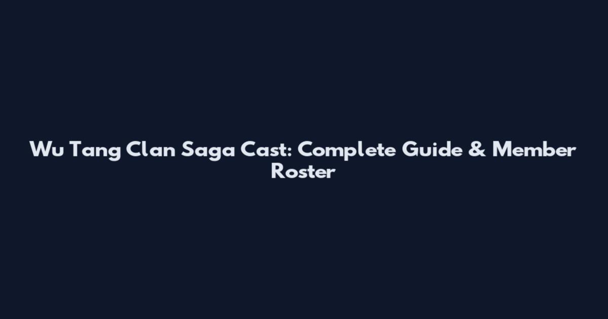 Wu Tang Clan Saga Cast: Complete Guide & Member Roster