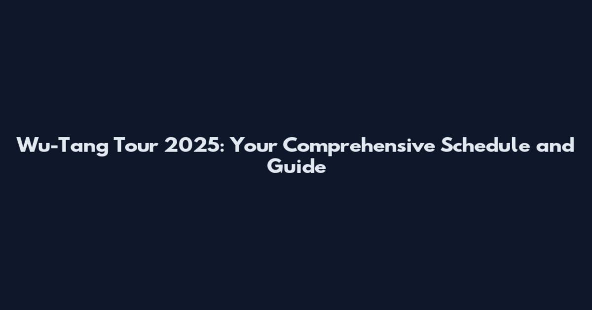 Wu-Tang Tour 2025: Your Comprehensive Schedule and Guide