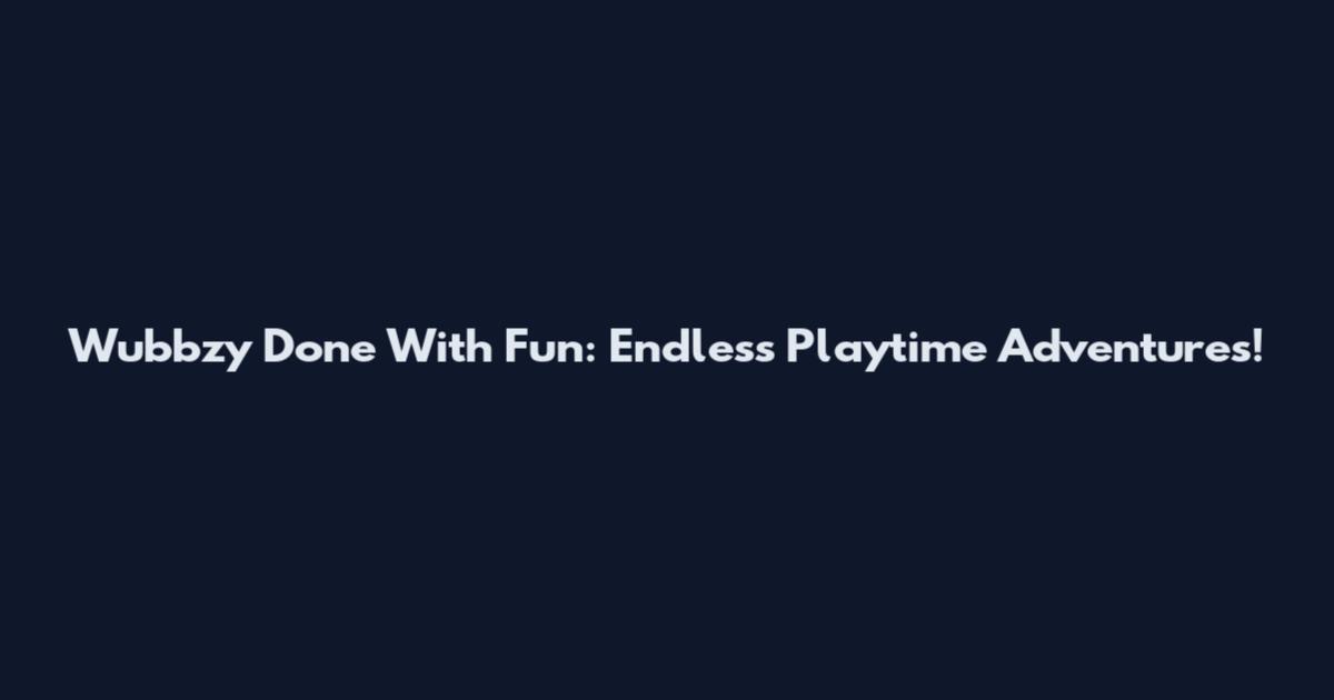 Wubbzy Done With Fun: Endless Playtime Adventures!