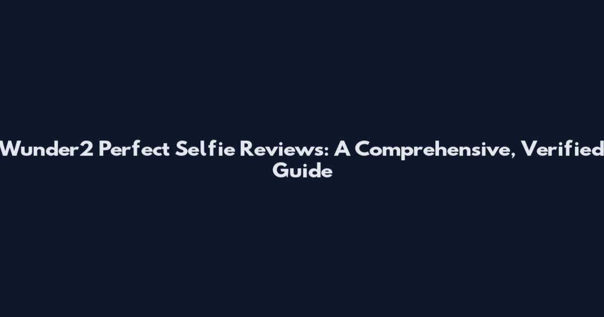 Wunder2 Perfect Selfie Reviews: A Comprehensive, Verified Guide