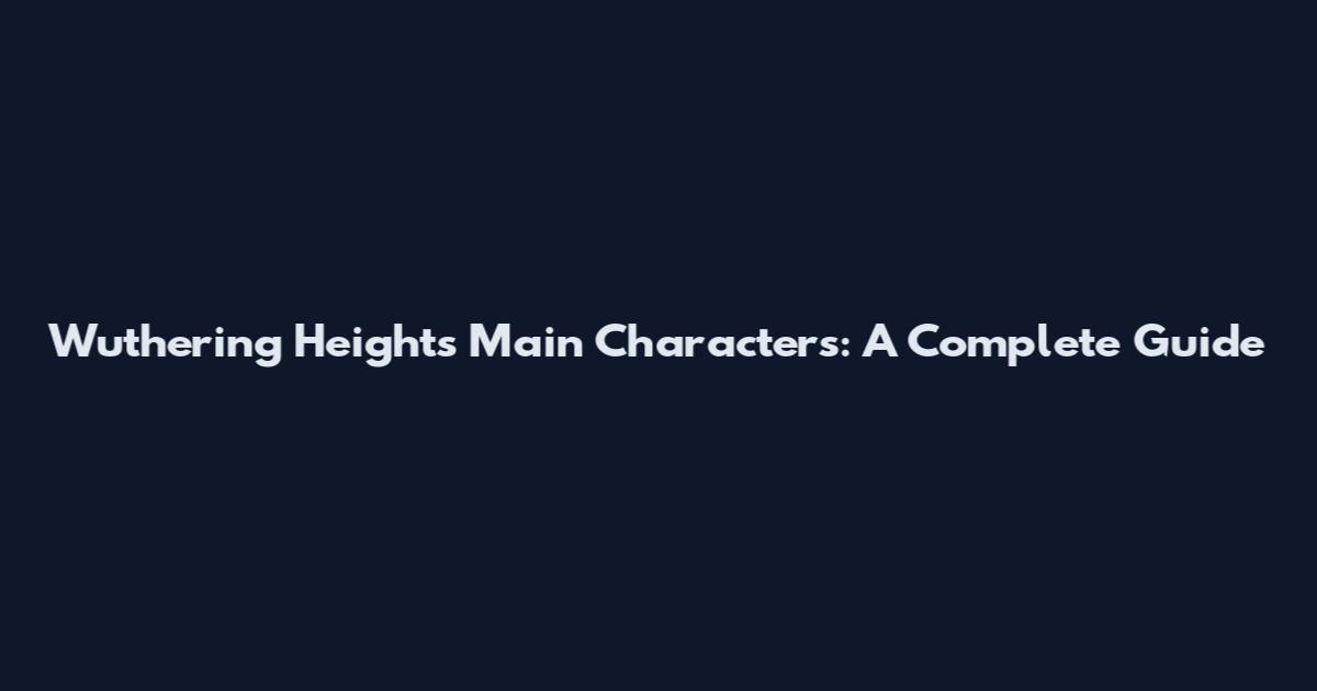 Wuthering Heights Main Characters: A Complete Guide