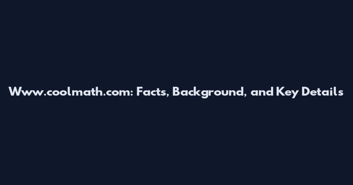 Www.coolmath.com: Facts, Background, and Key Details