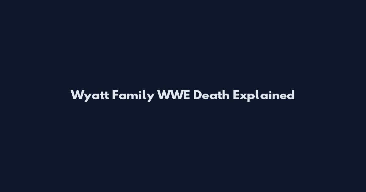 Wyatt Family WWE Death Explained