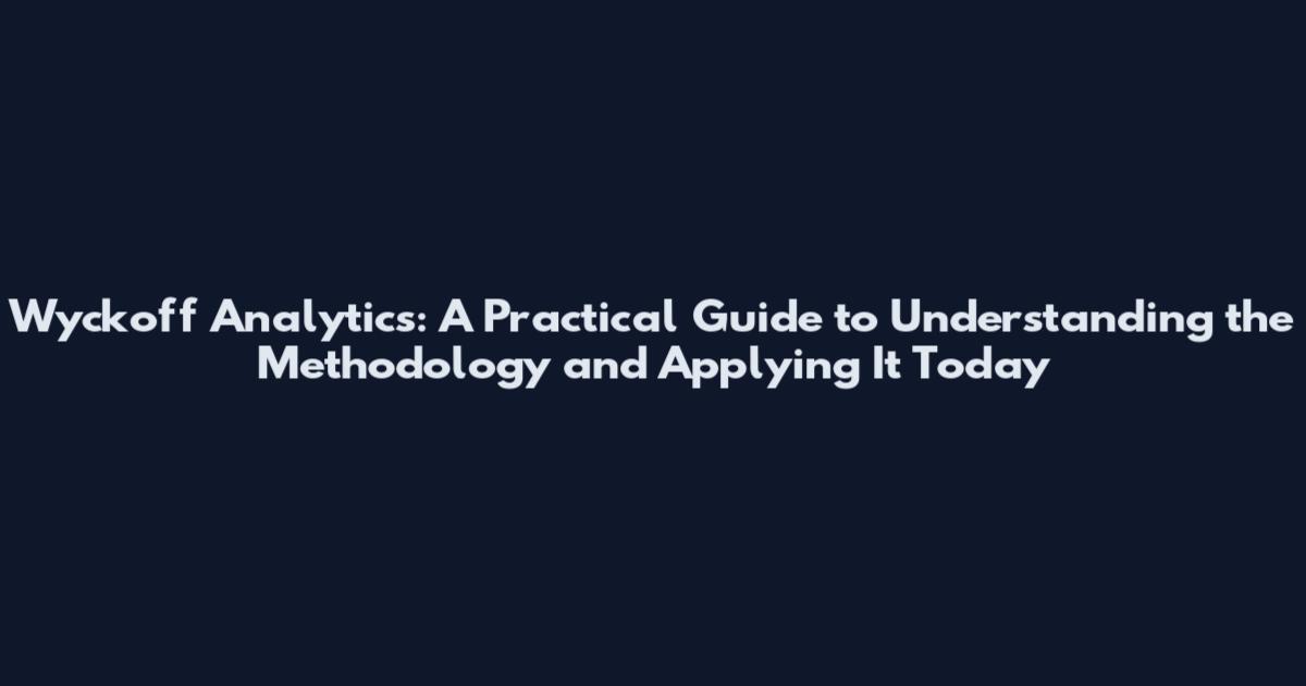 Wyckoff Analytics: A Practical Guide to Understanding the Methodology and Applying It Today