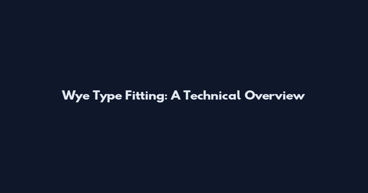 Wye Type Fitting: A Technical Overview