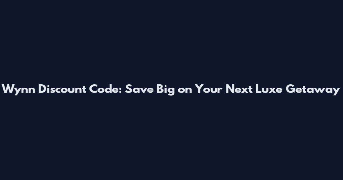 Wynn Discount Code: Save Big on Your Next Luxe Getaway