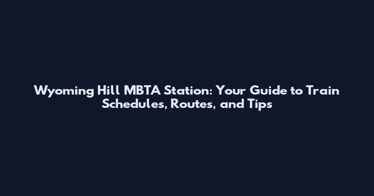 Wyoming Hill MBTA Station: Your Guide to Train Schedules, Routes, and Tips