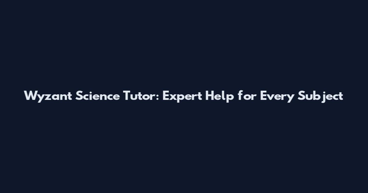 Wyzant Science Tutor: Expert Help for Every Subject