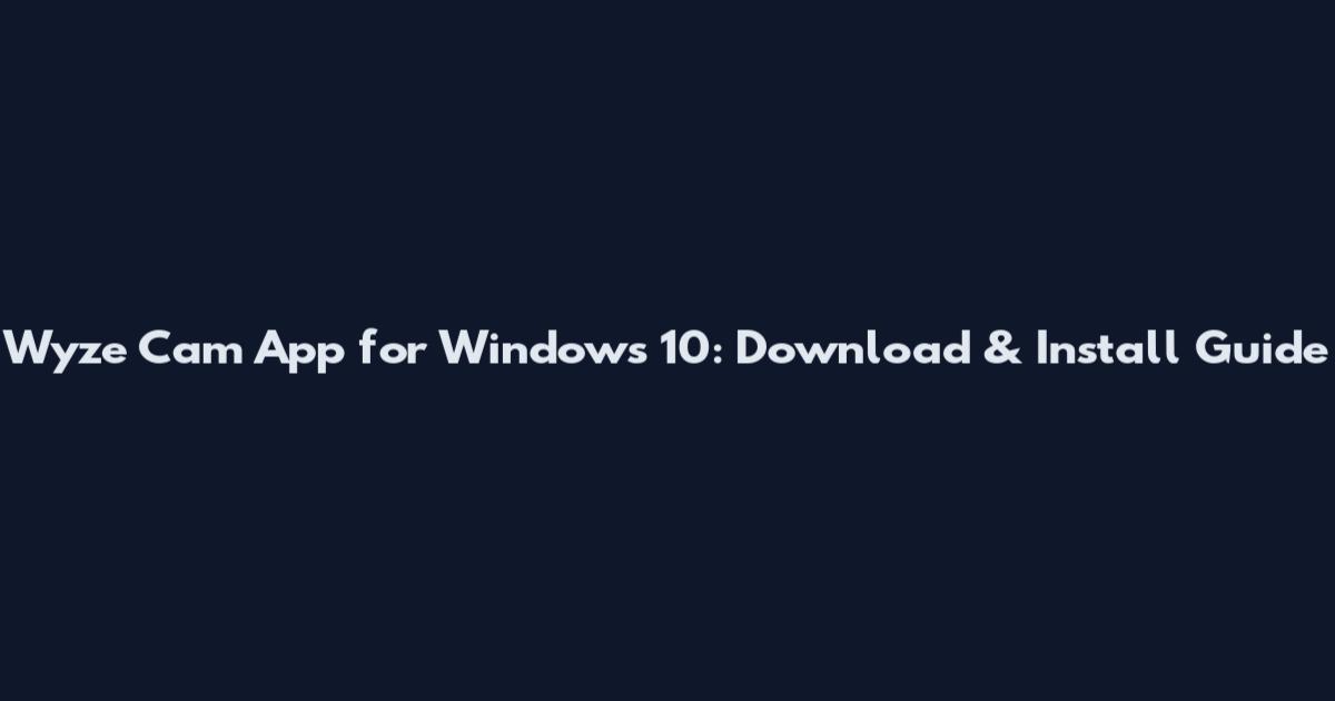 Wyze Cam App for Windows 10: Download & Install Guide