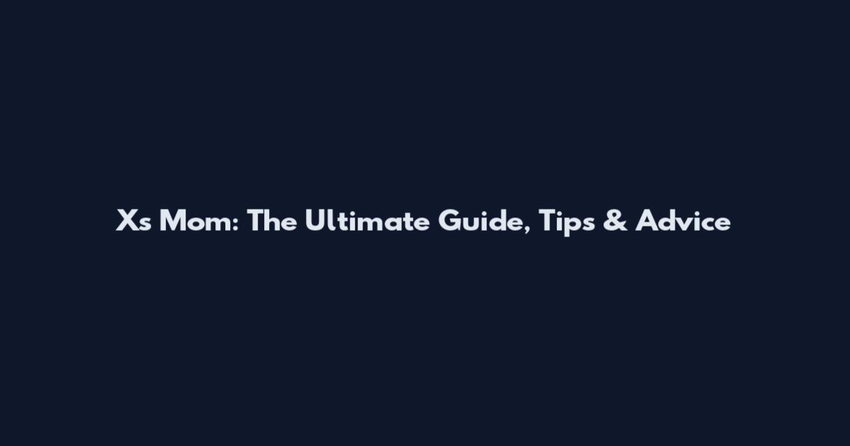 X's Mom: The Ultimate Guide, Tips & Advice