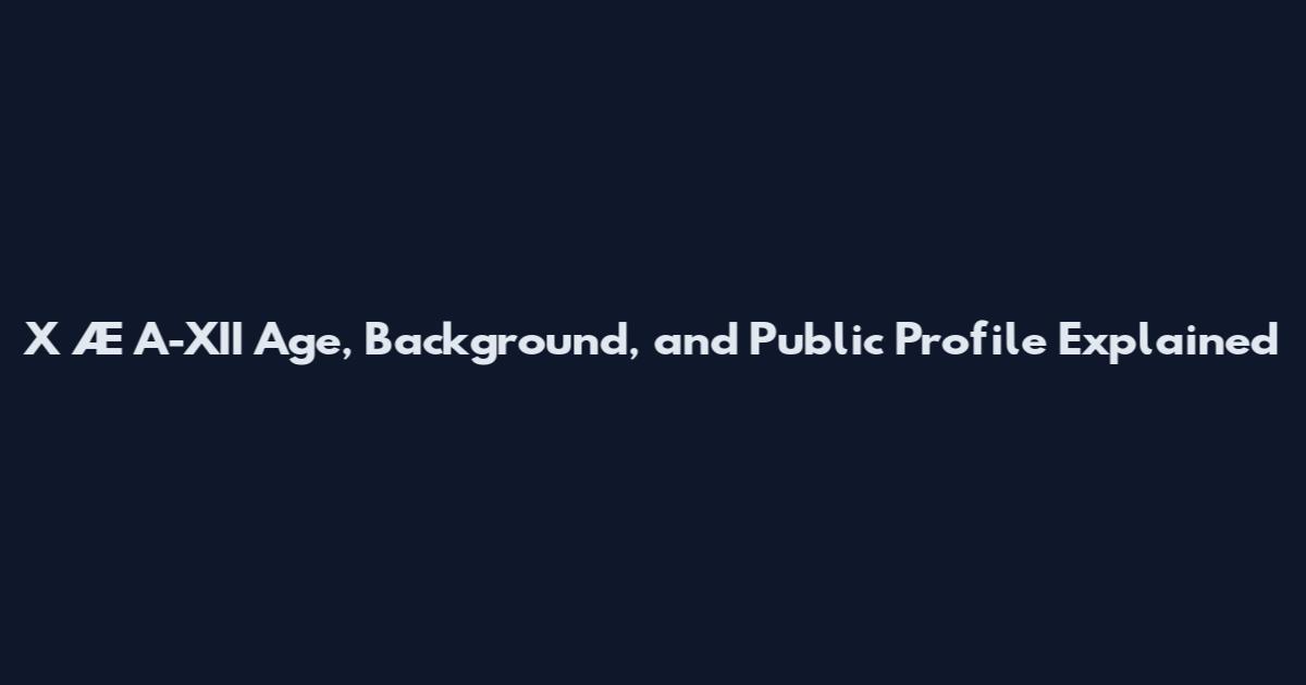 X Æ A-XII Age, Background, and Public Profile Explained
